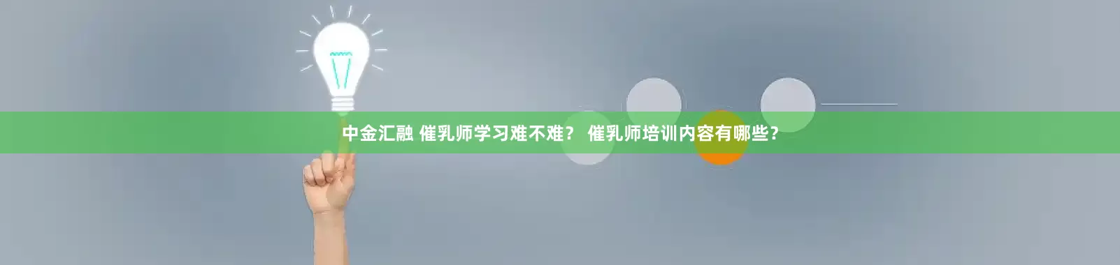 中金汇融 催乳师学习难不难？ 催乳师培训内容有哪些？